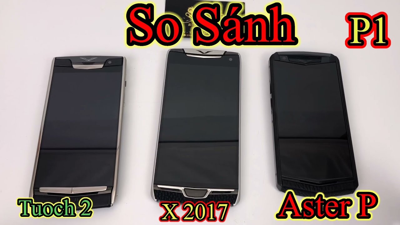 So Sánh Cấu Hình Và Chất Liệu Vertu Aster P - Vertu X 2 Sim 2017 - Vertu Tuoch 2 Cánh - Phần 1